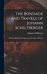 The Bondage and Travels of Johann Schiltberger: A Native of Bavaria, in Europe, Asia, and Africa, 1396-1427 