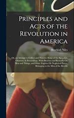 Principles and Acts of the Revolution in America: Or, an Attempt to Collect and Preserve Some of the Speeches, Orations, & Proceedings, With Sketches 