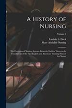 A History of Nursing: The Evolution of Nursing Systems From the Earliest Times to the Foundations of the First English and American Training Schools f