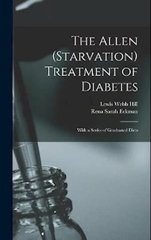 The Allen (Starvation) Treatment of Diabetes: With a Series of Graduated Diets