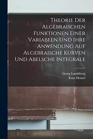 Theorie Der Algebraischen Funktionen Einer Variabeln Und Ihre Anwendung Auf Algebraische Kurven Und Abelsche Integrale