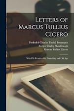 Letters of Marcus Tullius Cicero: With His Treatises On Friendship and Old Age 