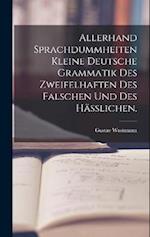 Allerhand Sprachdummheiten kleine deutsche Grammatik des Zweifelhaften des Falschen und des Häßlichen.