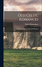Old Celtic Romances: Translated From the Gaelic by P. W. Joyce 