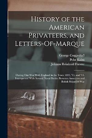 History of the American Privateers, and Letters-Of-Marque: During Our War With England in the Years 1812, '13, and '14. Interspersed With Several Nava