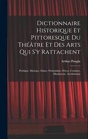 Dictionnaire Historique Et Pittoresque Du Théâtre Et Des Arts Qui S'y Rattachent
