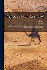 Travels of Ali Bey: In Morocco, Tripoli, Cyprus, Egypt, Arabia, Syria, and Turkey, Between the Years 1803 and 1807 