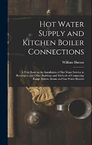 Hot Water Supply and Kitchen Boiler Connections; a Text Book on the Installation of hot Water Service in Residences and Other Buildings and Methods of