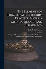 The Elements of Homœopathic Theory, Practice, Materia Medica, Dosage and Pharmacy: Comp. and Arranged From Homœopathic Text Books for the Information 