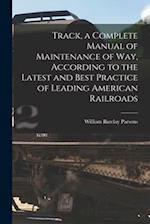 Track, a Complete Manual of Maintenance of way, According to the Latest and Best Practice of Leading American Railroads 