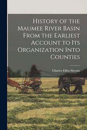 History of the Maumee River Basin From the Earliest Account to its Organization Into Counties