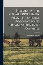 History of the Maumee River Basin From the Earliest Account to its Organization Into Counties 