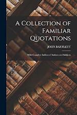 A Collection of Familiar Quotations: With Complete Indices of Authors and Subjects 