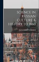 SCIENCE IN RUSSIAN CULTURE A HISTORY TO 1860 