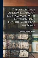 Descendants of Andrew Dewing of Dedham, Mass., With Notes on Some English Families of the Name 