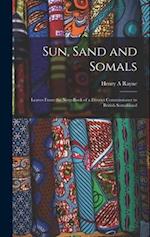 Sun, Sand and Somals; Leaves From the Note-book of a District Commissioner in British Somaliland 
