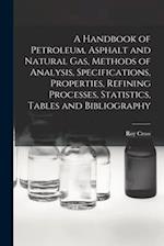 A Handbook of Petroleum, Asphalt and Natural gas, Methods of Analysis, Specifications, Properties, Refining Processes, Statistics, Tables and Bibliogr