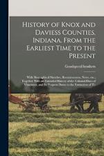 History of Knox and Daviess Counties, Indiana. From the Earliest Time to the Present; With Biographical Sketches, Reminiscences, Notes, etc.; Together