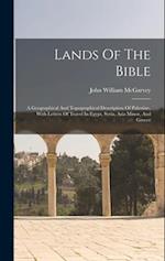 Lands Of The Bible: A Geographical And Topographical Description Of Palestine, With Letters Of Travel In Egypt, Syria, Asia Minor, And Greece 