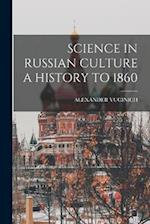 SCIENCE IN RUSSIAN CULTURE A HISTORY TO 1860 
