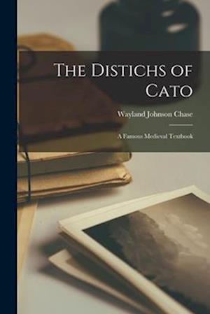 The Distichs of Cato; a Famous Medieval Textbook