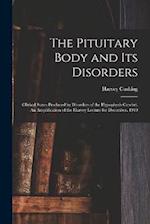 The Pituitary Body and its Disorders; Clinical States Produced by Disorders of the Hypophysis Cerebri. An Amplification of the Harvey Lecture for Dece