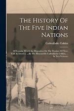 The History Of The Five Indian Nations: Of Canada, Which Are Dependent On The Province Of New-york In America, ... By The Honourable Cadwallader Colde