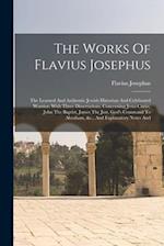 The Works Of Flavius Josephus: The Learned And Authentic Jewish Historian And Celebrated Warrior: With Three Dissertations, Concerning Jesus Christ, J