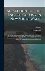 An Account of the English Colony in New South Wales: An Account Of The English Colony In New South Wales, From Its First Settlement In 1788, To August