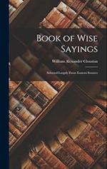 Book of Wise Sayings: Selected Largely from Eastern Sources 