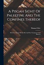 A Pisgah Sight Of Palestine And The Confines Thereof: With The History Of The Old And New Testament Acted Thereon 