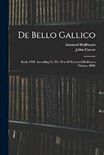 De Bello Gallico: Books I-vii, According To The Text Of Emanuel Hoffmann (vienna, 1890) 
