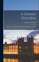 A Grand Duchess: The Life of Anna Amalia, Duchess of Saxe-Weimar-Eisenach 