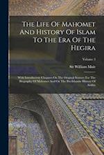The Life Of Mahomet And History Of Islam To The Era Of The Hegira: With Introductory Chapters On The Original Sources For The Biography Of Mahomet And