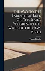 The Way to the Sabbath of Rest, Or, The Soul's Progress in the Work of the New-Birth 