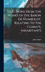 Selections From the Works of the Baron de Humboldt, Relating to the Climate, Inhabitants 