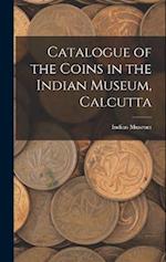 Catalogue of the Coins in the Indian Museum, Calcutta 