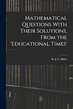 Mathematical Questions With Their Solutions, From the 'Educational Times' 