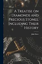 A Treatise on Diamonds and Precious Stones, Including Their History 