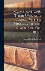 Combinations, Their Uses and Abuses With a History of the Standard Oil Trust 