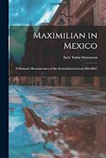 Maximilian in Mexico: A Woman's Reminiscences of the French Intervention 1862-1867 