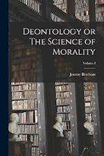 Deontology or The Science of Morality; Volume I 