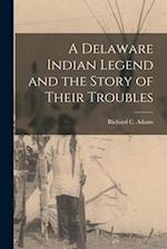 A Delaware Indian Legend and the Story of Their Troubles 