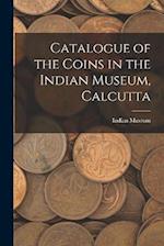 Catalogue of the Coins in the Indian Museum, Calcutta 