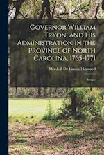 Governor William Tryon, and His Administration in the Province of North Carolina, 1765-1771: Service 