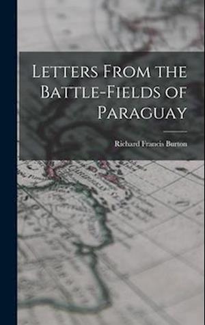 Letters From the Battle-fields of Paraguay