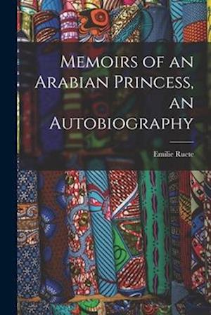 Memoirs of an Arabian Princess, an Autobiography