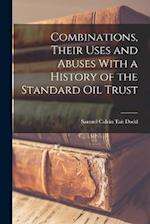 Combinations, Their Uses and Abuses With a History of the Standard Oil Trust 