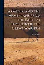 Armenia and the Armenians From the Earliest Times Until the Great War, 1914 