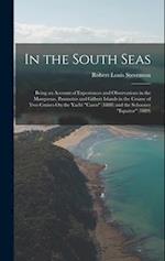 In the South Seas: Being an Account of Experiences and Observations in the Marquesas, Paumotus and Gilbert Islands in the Course of Two Cruises On the